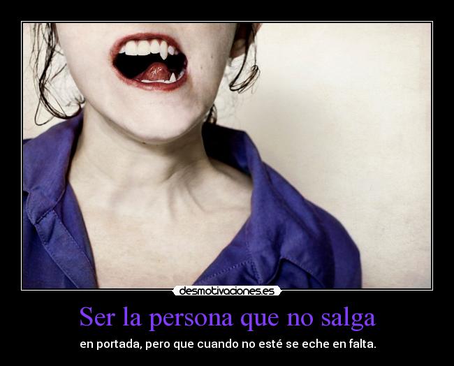 Ser la persona que no salga - en portada, pero que cuando no esté se eche en falta.