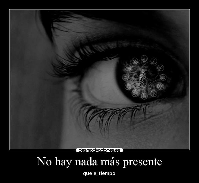 No hay nada más presente - que el tiempo.