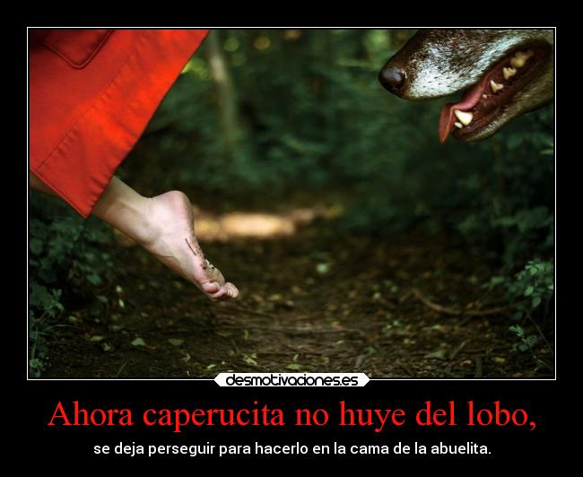 Ahora caperucita no huye del lobo, - se deja perseguir para hacerlo en la cama de la abuelita.