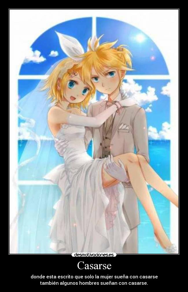 Casarse - donde esta escrito que solo la mujer sueña con casarse
también algunos hombres sueñan con casarse.