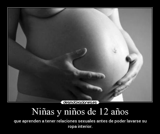 Niñas y niños de 12 años - que aprenden a tener relaciones sexuales antes de poder lavarse su ropa interior.
