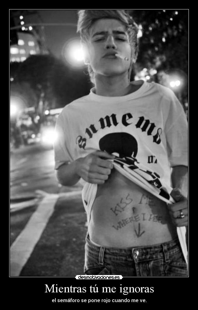 Mientras tú me ignoras - el semáforo se pone rojo cuando me ve.