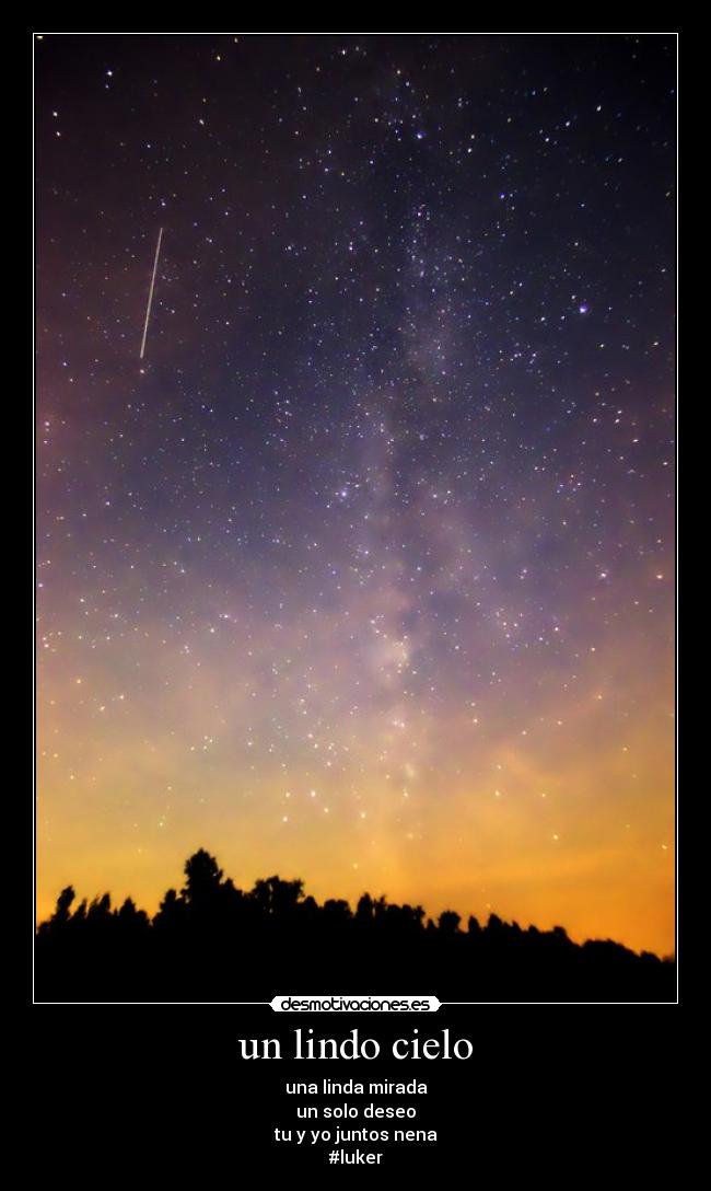 un lindo cielo - una linda mirada
un solo deseo
tu y yo juntos nena
#luker