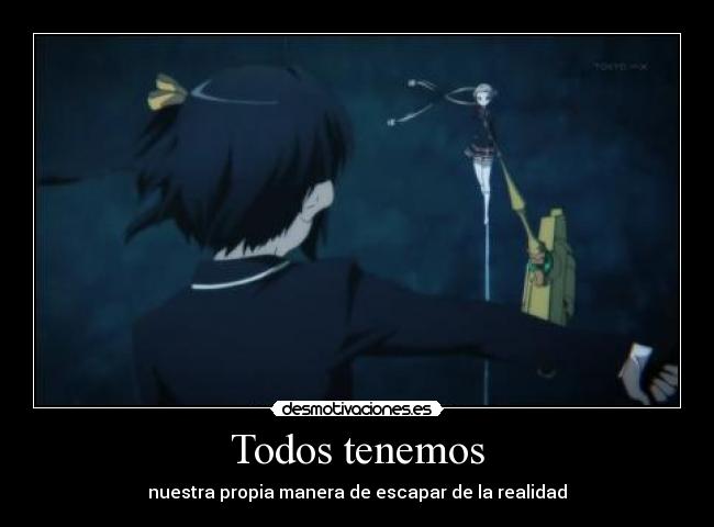Todos tenemos - nuestra propia manera de escapar de la realidad