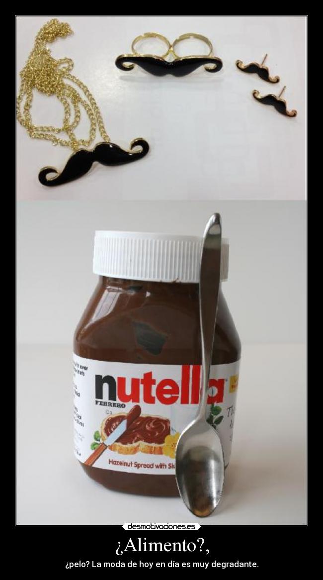 ¿Alimento?, - ¿pelo? La moda de hoy en día es muy degradante.