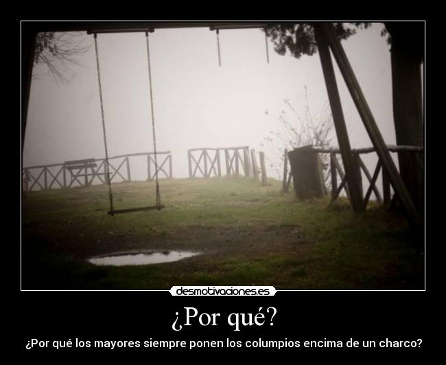 ¿Por qué? - ¿Por qué los mayores siempre ponen los columpios encima de un charco?