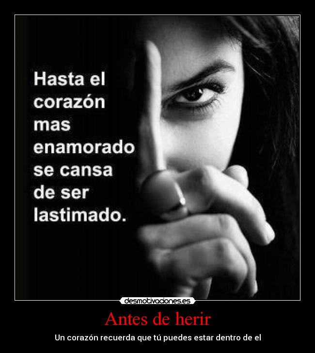 Antes de herir - Un corazón recuerda que tú puedes estar dentro de el