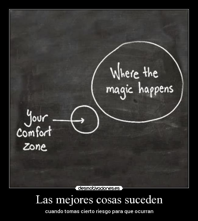 Las mejores cosas suceden - cuando tomas cierto riesgo para que ocurran