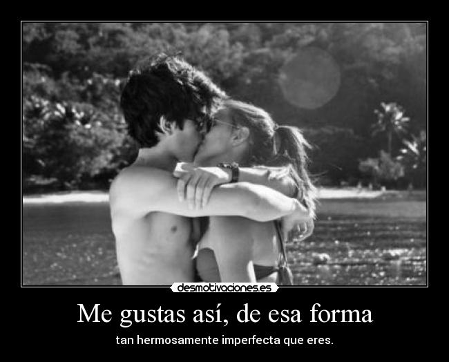 Me gustas así, de esa forma -