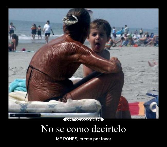 No se como decirtelo - ME PONES, crema por favor