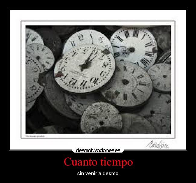 Cuanto tiempo - sin venir a desmo.
