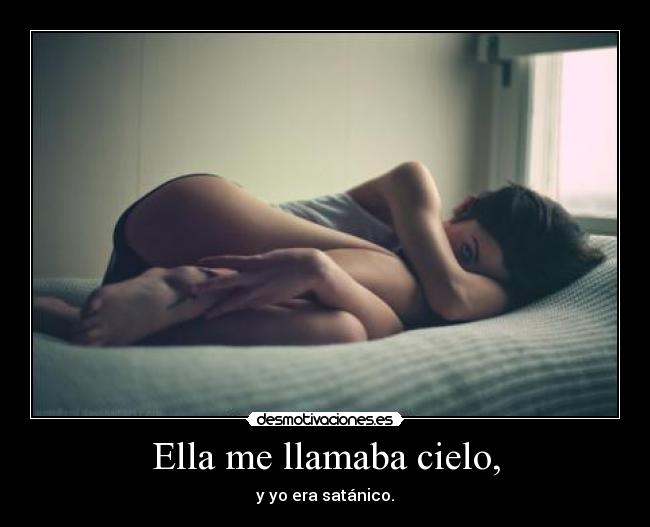 Ella me llamaba cielo, - y yo era satánico.