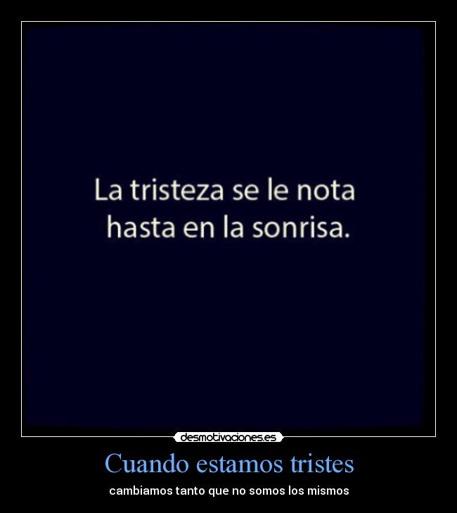 Cuando estamos tristes - cambiamos tanto que no somos los mismos