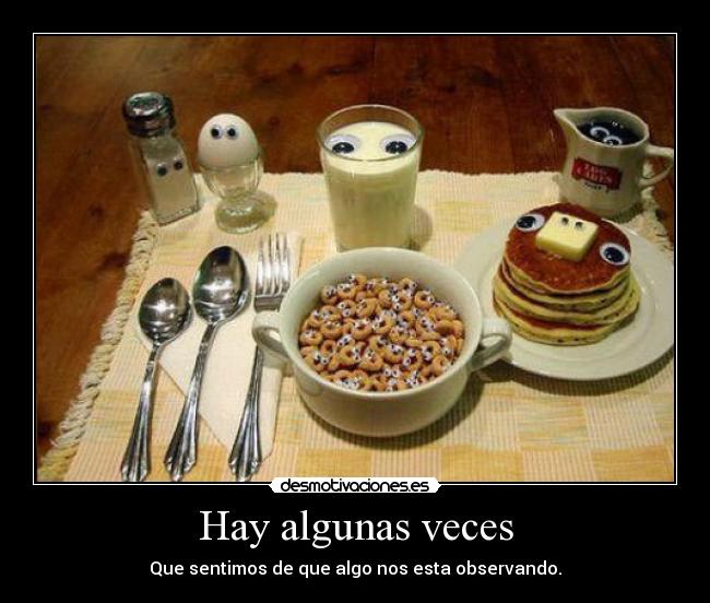 Hay algunas veces - Que sentimos de que algo nos esta observando.