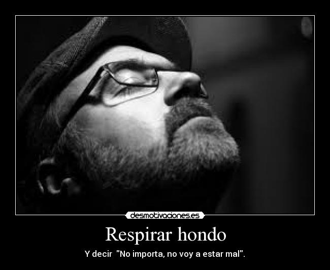 Respirar hondo - Y decir  No importa, no voy a estar mal.