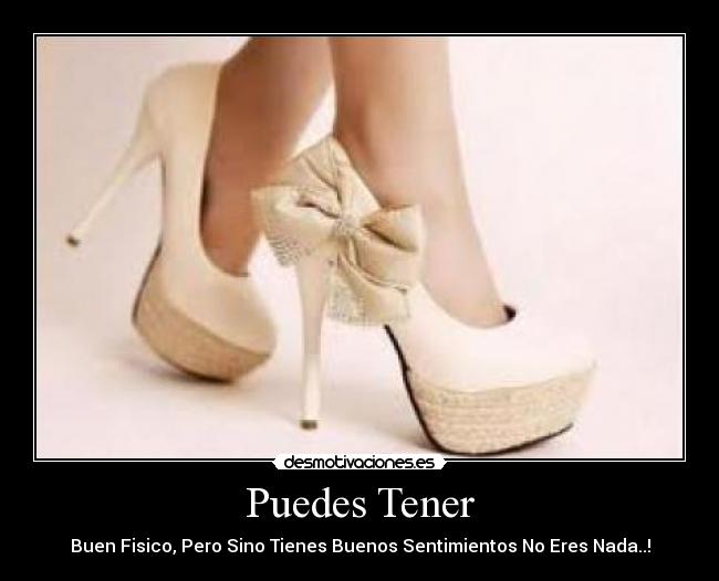 Puedes Tener - Buen Fisico, Pero Sino Tienes Buenos Sentimientos No Eres Nada..!