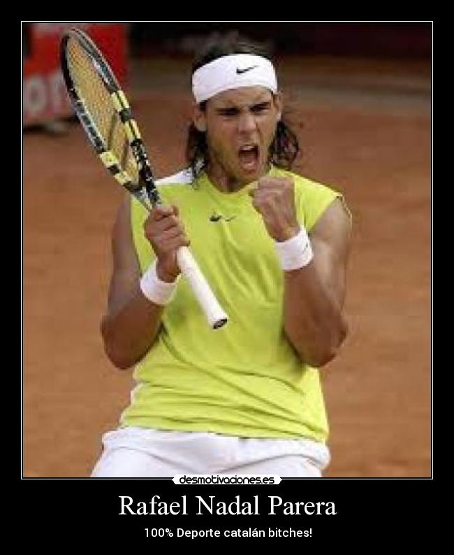 Rafael Nadal Parera - 100% Deporte catalán bitches!