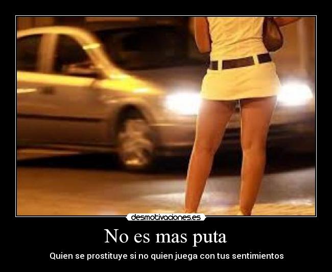 No es mas puta - Quien se prostituye si no quien juega con tus sentimientos