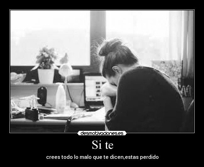 Si te - crees todo lo malo que te dicen,estas perdido