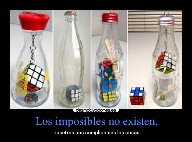Los imposibles no existen, - nosotros nos complicamos las cosas