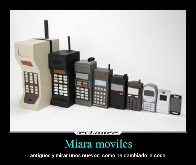 Miara moviles - antiguos y mirar unos nuevos, como ha cambiado la cosa.