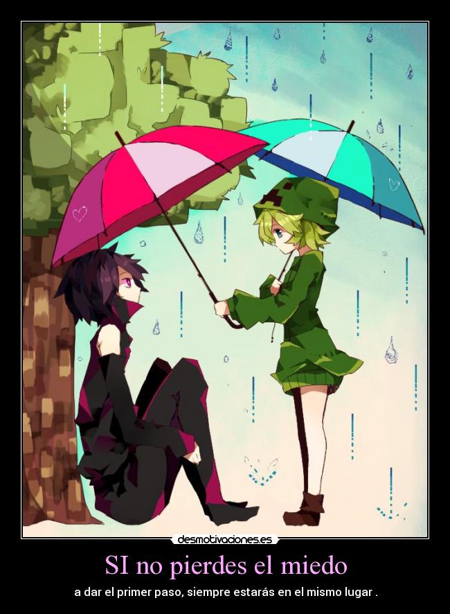 SI no pierdes el miedo - a dar el primer paso, siempre estarás en el mismo lugar .