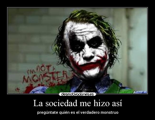 La sociedad me hizo así - pregúntate quién es el verdadero monstruo