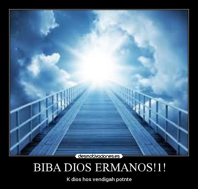 BIBA DIOS ERMANOS!1! -