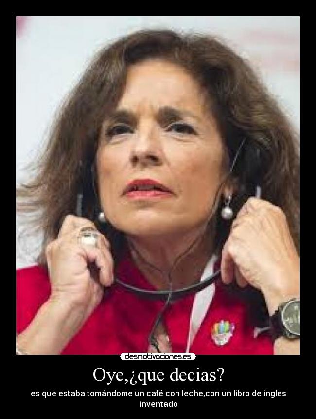 Oye,¿que decias? - es que estaba tomándome un café con leche,con un libro de ingles inventado