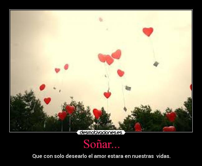 Soñar... - Que con solo desearlo el amor estara en nuestras  vidas.