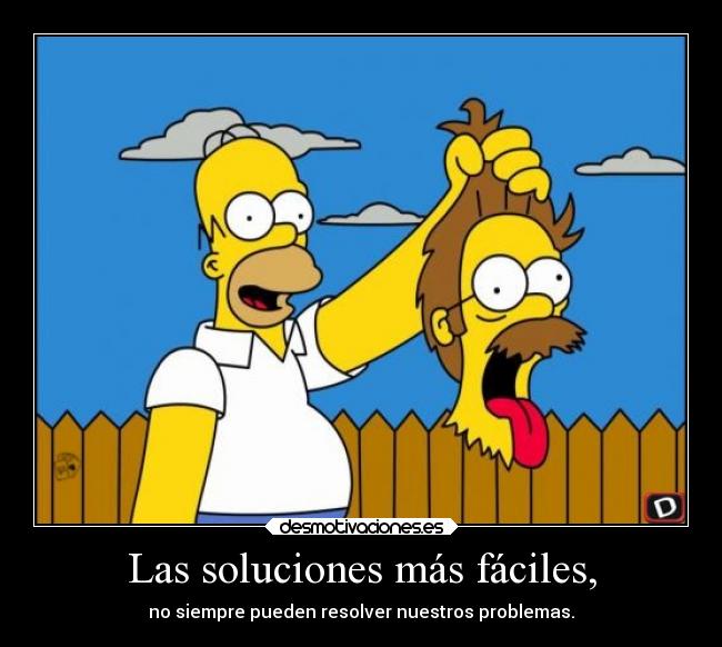 Las soluciones más fáciles, - no siempre pueden resolver nuestros problemas.