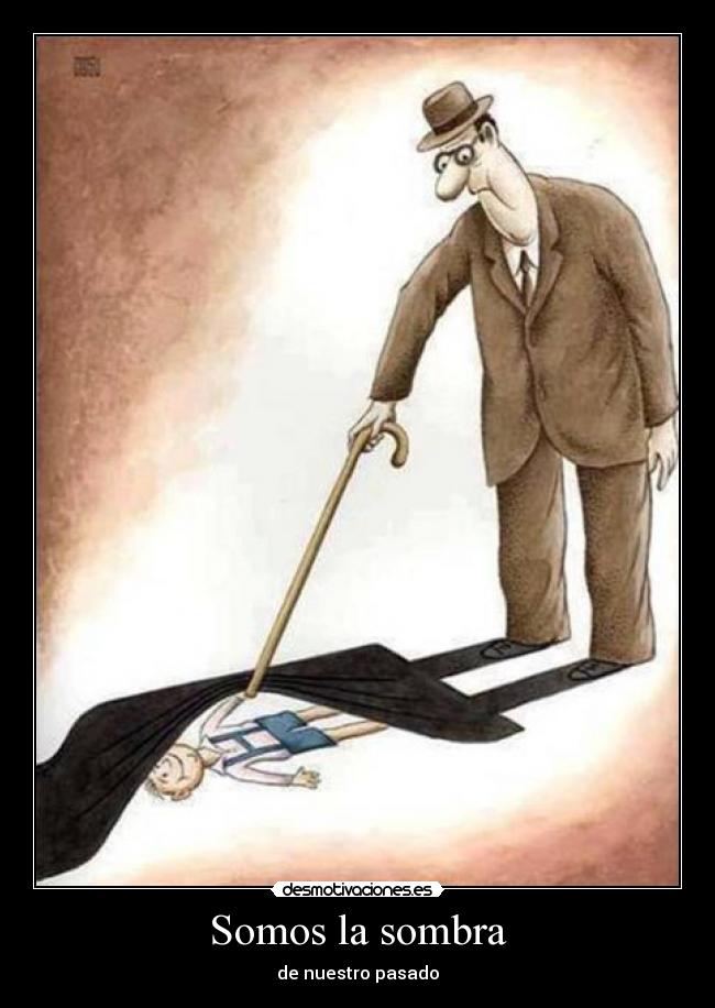 Somos la sombra - de nuestro pasado