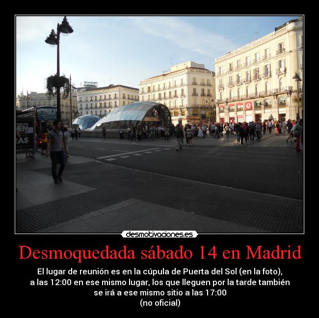 Desmoquedada sábado 14 en Madrid - El lugar de reunión es en la cúpula de Puerta del Sol (en la foto),
a las 12:00 en ese mismo lugar, los que lleguen por la tarde también
se irá a ese mismo sitio a las 17:00
(no oficial)