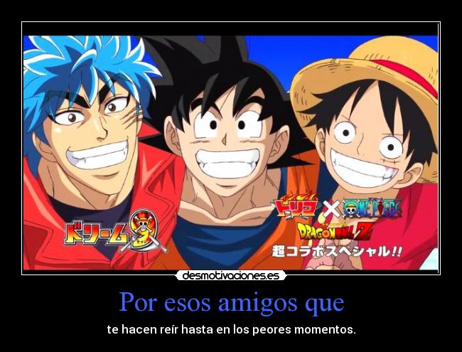 Por esos amigos que - te hacen reír hasta en los peores momentos.