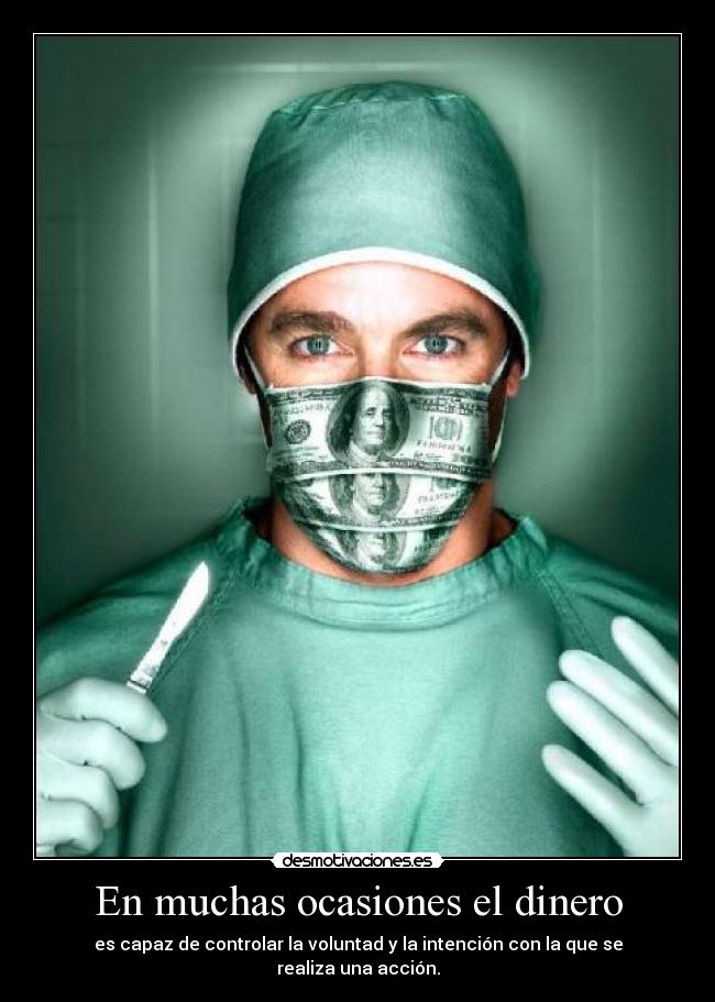 En muchas ocasiones el dinero - es capaz de controlar la voluntad y la intención con la que se realiza una acción.