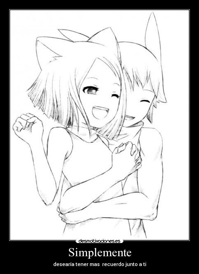 Simplemente - desearía tener mas  recuerdo junto a ti