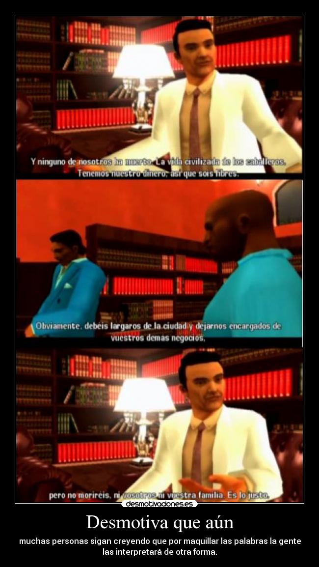 Desmotiva que aún - muchas personas sigan creyendo que por maquillar las palabras la gente
las interpretará de otra forma.