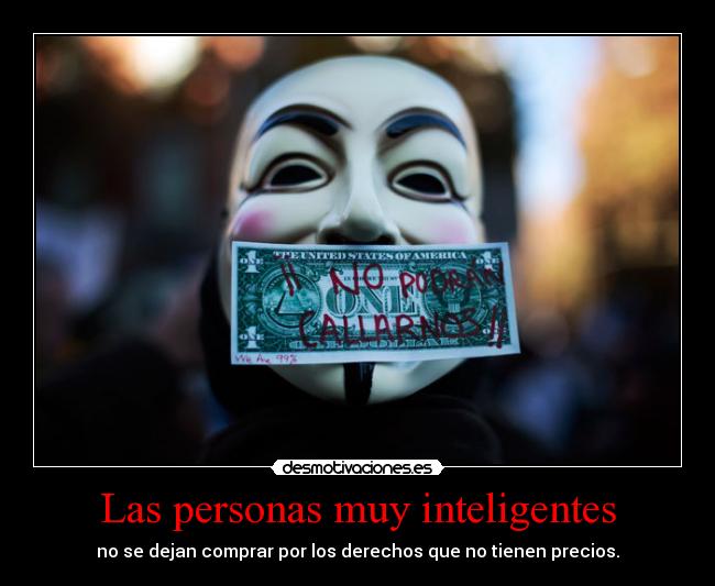 Las personas muy inteligentes - no se dejan comprar por los derechos que no tienen precios.