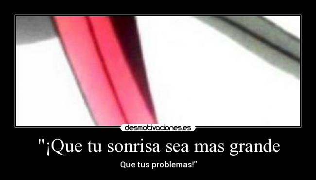 ¡Que tu sonrisa sea mas grande - Que tus problemas!