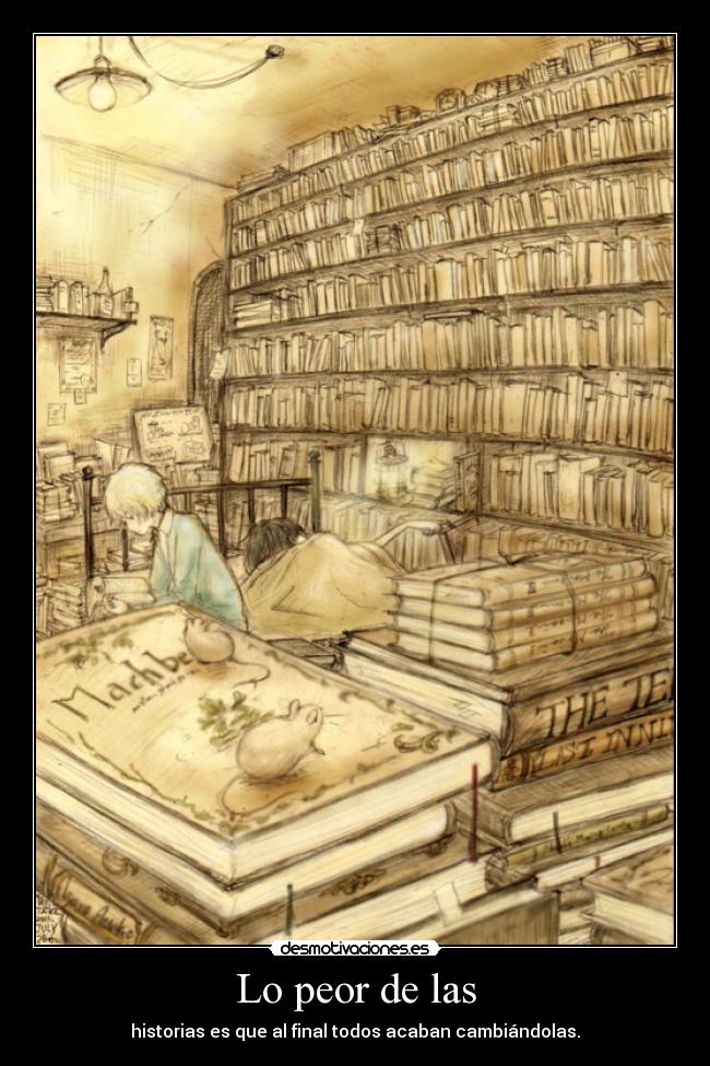 Lo peor de las - historias es que al final todos acaban cambiándolas.