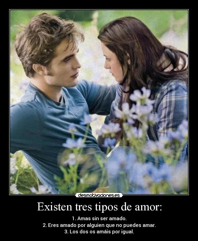 Existen tres tipos de amor: - 1. Amas sin ser amado.
2. Eres amado por alguien que no puedes amar.
3. Los dos os amáis por igual.