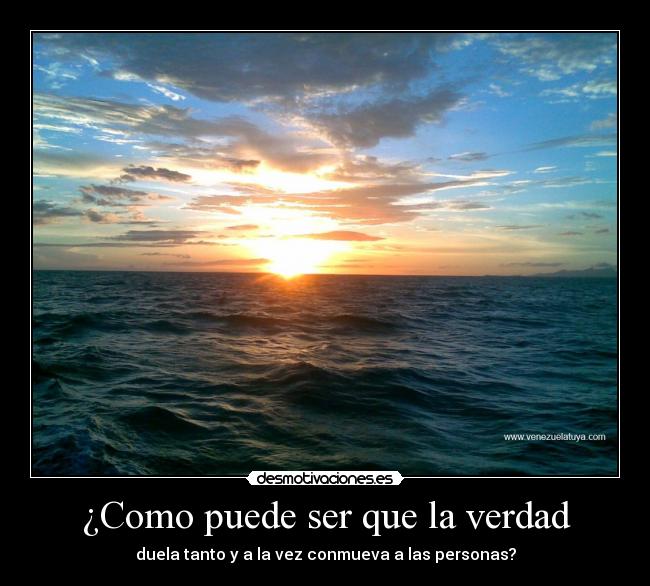 ¿Como puede ser que la verdad -