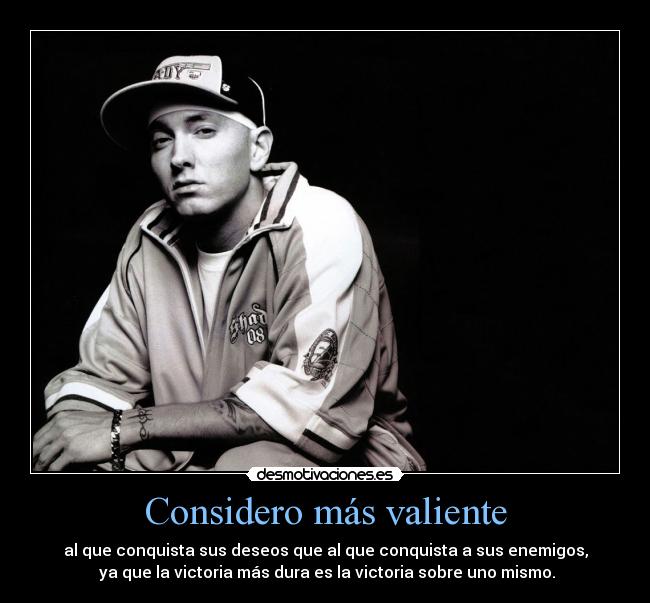 Considero más valiente - al que conquista sus deseos que al que conquista a sus enemigos,
 ya que la victoria más dura es la victoria sobre uno mismo.