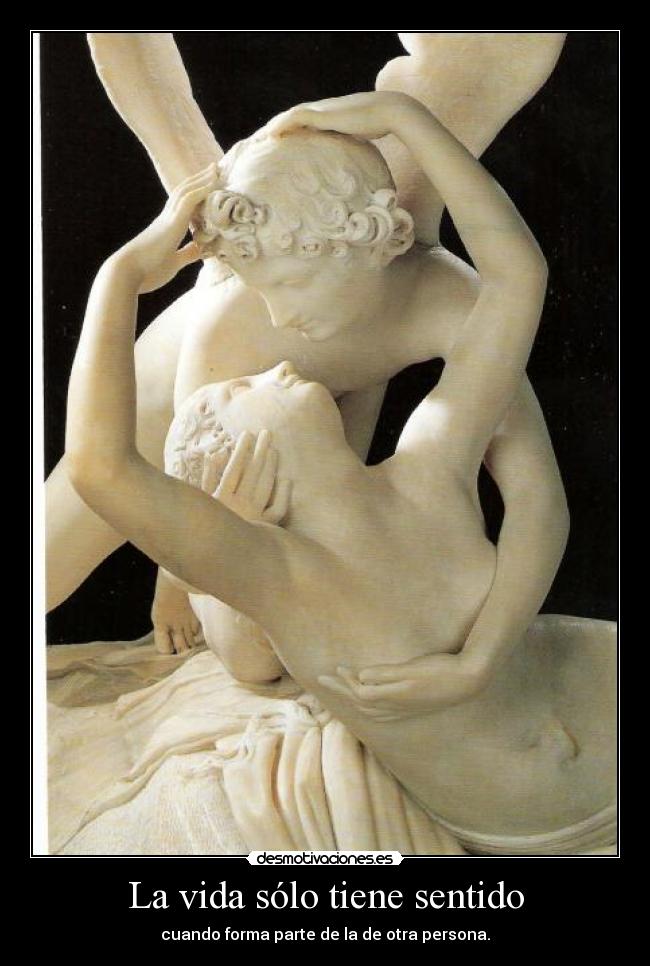 La vida sólo tiene sentido - cuando forma parte de la de otra persona.