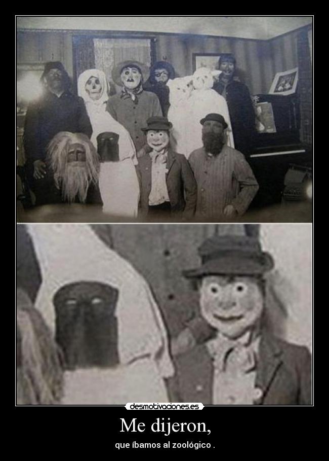 Me dijeron, - que íbamos al zoológico .