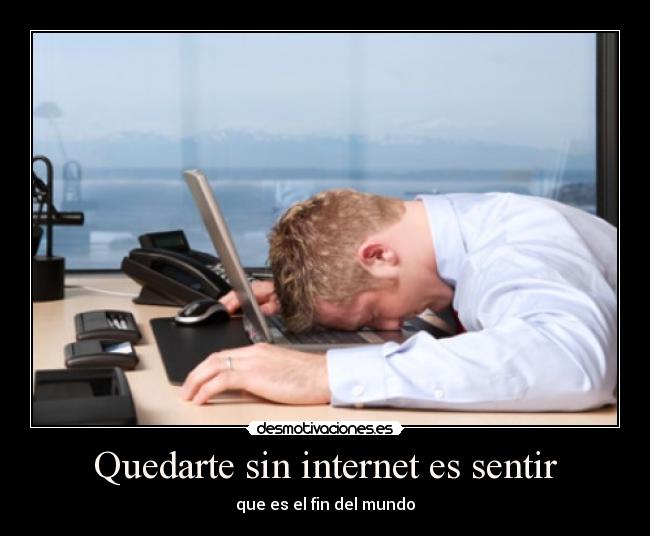 Quedarte sin internet es sentir -