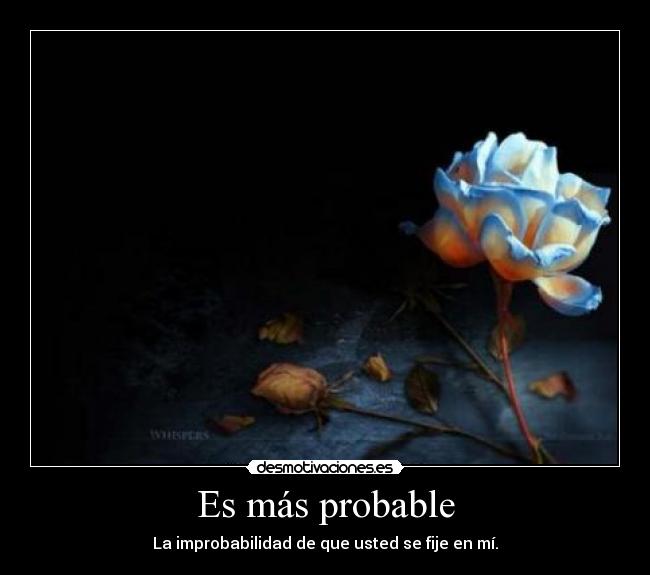 Es más probable - La improbabilidad de que usted se fije en mí.
