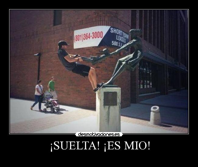 ¡SUELTA! ¡ES MIO! - 