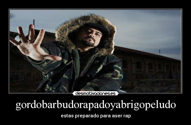 gordobarbudorapadoyabrigopeludo - estas preparado para aser rap