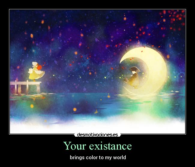 Your existance - brings color to my world